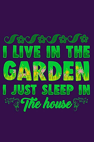 Imagen de archivo de I Live In The Garden I Just Sleep In The House: Great Notebook For Gardeners [Soft Cover ] a la venta por booksXpress