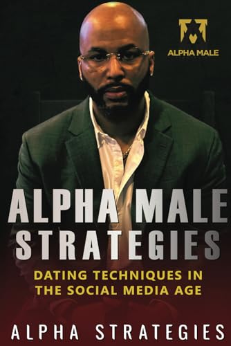 Stock image for Alpha Male Strategies: Dating Techniques In The Social Media Age for sale by BooksRun