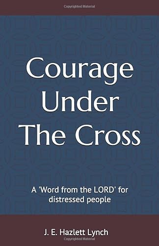 Imagen de archivo de Courage Under The Cross: A  Word from the LORD  for distressed people a la venta por Revaluation Books