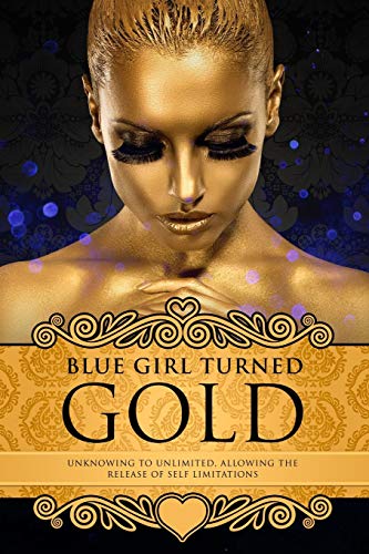 Stock image for Blue Girl Turned Gold: Volume 3 - Unknowing to Unlimited: Allowing the Release of Self Limitations for sale by Lucky's Textbooks