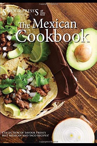 The Mexican Cookbook: Collection of Savour Press's best Mexican and ...