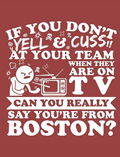 Stock image for If You Don't Yell & Cuss At Your Team When They Are On TV Can You Really Say You're From Boston?: A Really Awesome Lined Composition Notebook For Serious Boston Sports Fans for sale by Revaluation Books
