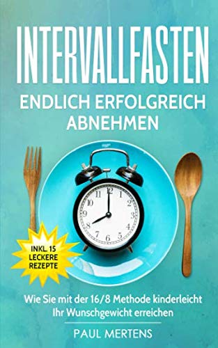 Stock image for Intervallfasten: Endlich erfolgreich abnehmen - Wie Sie mit der 16/8 Methode kinderleicht Ihr Wunschgewicht erreichen for sale by Revaluation Books