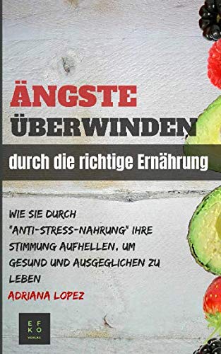 Imagen de archivo de ngste berwinden durch die richtige Ernhrung: Wie Sie durch Anti-Stress-Nahrung Ihre Stimmung aufhellen um Gesund und ausgeglichen zu leben a la venta por medimops