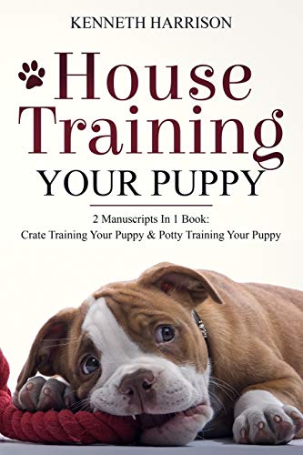 Stock image for House Training Your Puppy: 2 Manuscripts In 1 Book: Crate Training Your Puppy & Potty Training Your Puppy for sale by Decluttr