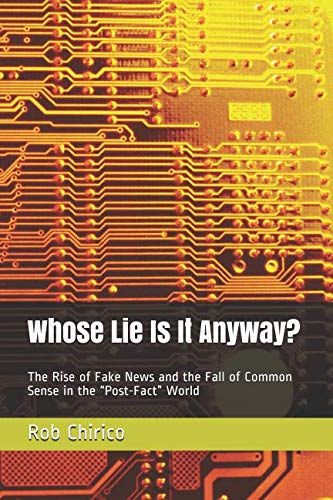 Stock image for Whose Lie Is It Anyway?: The Rise of Fake News and the Fall of Common Sense in the ?Post-Fact? World for sale by Ergodebooks