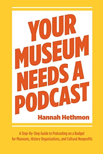Beispielbild fr Your Museum Needs a Podcast: A Step-By-Step Guide to Podcasting on a Budget for Museums, History Organizations, and Cultural Nonprofits zum Verkauf von WorldofBooks