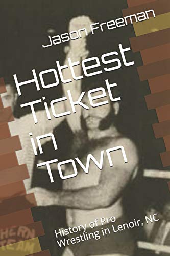 9781723945366: Hottest Ticket in Town: History of Pro Wrestling in Lenor, NC (Volume One 1951 -1959)