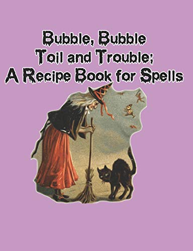 Beispielbild fr Bubble, Bubble, Toil and Trouble: A Recipe Book for Spells zum Verkauf von THE SAINT BOOKSTORE