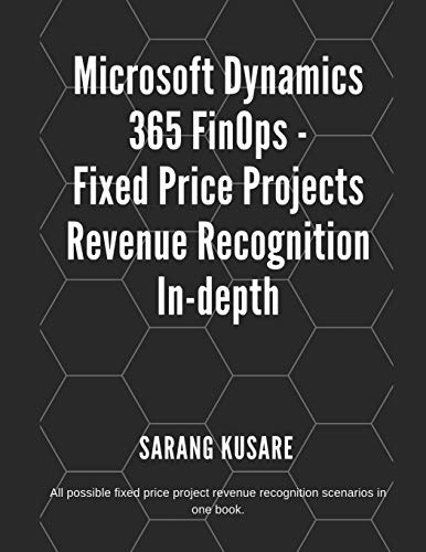 Stock image for Microsoft Dynamics 365 Finops - Fixed Price Projects Revenue Recognition In-Depth: All Possible Fixed Price Projects Revenue Recognition Scenarios in One Book. for sale by THE SAINT BOOKSTORE