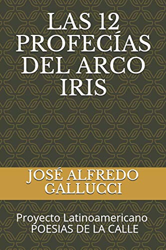 Stock image for LAS 12 PROFECAS DEL ARCO IRIS: Proyecto Latinoamericano POESIAS DE LA CALLE (Proyecto Latinoamericano "POESAS DE LA CALLE") (Spanish Edition) for sale by Lucky's Textbooks