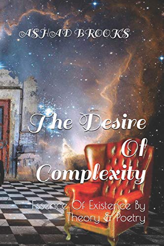 9781724082046: The Desire Of Complexity: Essence Of Existence By Theory & Poetry