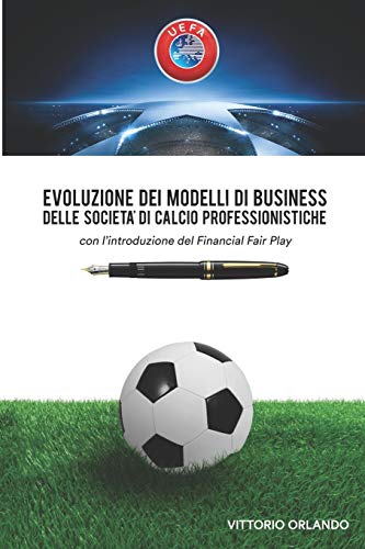9781724097217: Evoluzione dei modelli di business delle società di calcio professionistiche con l'introduzione del Financial Fair Play
