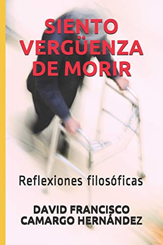 Stock image for SIENTO VERGENZA DE MORIR: Reflexiones filosficas (Spanish Edition) for sale by Lucky's Textbooks