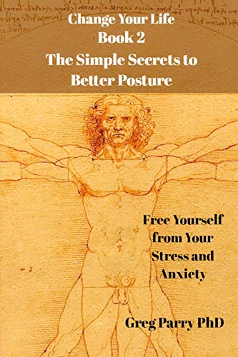 Stock image for Change Your Life - Book 2: The Simple Secrets to Better Posture: Free Yourself from Your Stress and Anxiety for sale by ThriftBooks-Atlanta