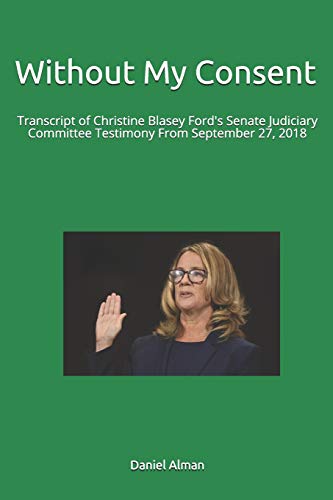 Imagen de archivo de Without My Consent: Transcript of Christine Blasey Ford's Senate Judiciary Committee Testimony From September 27, 2018 a la venta por Revaluation Books