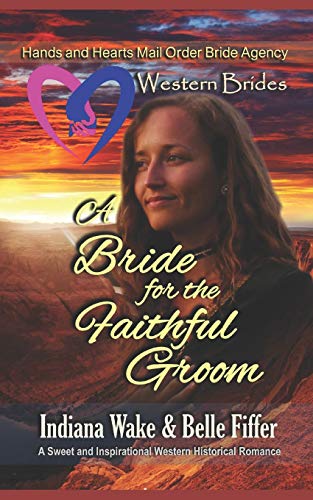 Imagen de archivo de Western Brides: A Bride for the Faithful Groom: A Sweet and Inspirational Western Historical Romance (Hearts and Hands Mail Order Bride Agency) a la venta por Lucky's Textbooks