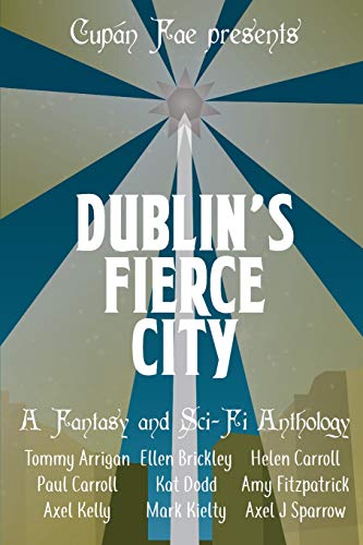 Beispielbild fr Dublin's Fierce City: A Fantasy and Sci-Fi Anthology (Fierce Anthologies by Cupn Fae) zum Verkauf von Lucky's Textbooks