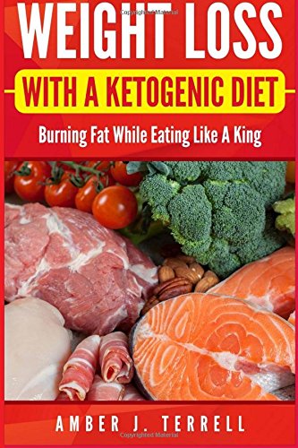 Stock image for Weight Loss With A Ketogenic Diet Burning Fat While Eating Like A King: Quick & Easy Guide for Ketogenic Recipes & Weight Loss for sale by Revaluation Books