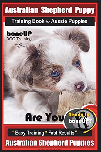 Stock image for Australian Shepherd Puppy Training Book for Aussie Puppies By BoneUP DOG Training: Are You Ready to Bone Up? Easy Training * Fast Results Australian Shepherd Puppies for sale by cornacres