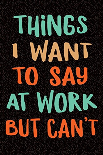 Stock image for Things I Want to Say at Work But Can't: Sarcastic Gag Gift for Coworker - Funny Co-worker Notebook - Office Gag Gifts for Coworkers who love Sarcasm - . 9 Wide-Ruled Paper 108 pages Composition Book for sale by SecondSale