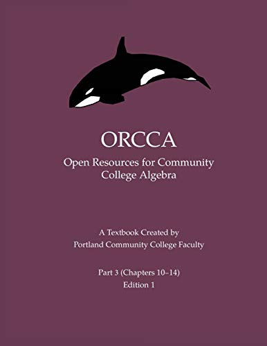 Imagen de archivo de ORCCA Part 3 (Chapters 10-14): An Intermediate Algebra Textbook Created by Portland Community College Faculty a la venta por One Planet Books