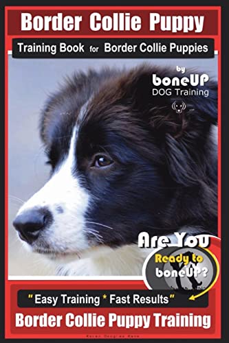 9781724280053: Border Collie Puppy Training Book for Border Collie Puppies By BoneUP DOG Training: Are You Ready to Bone Up? Easy Training * Fast Results Border Collie Puppy Training