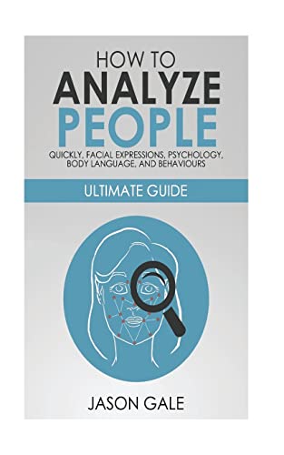 9781724458476: How to Analyze People Quickly, Facial Expressions, Psychology, Body Language, And Behaviors: Ultimate Guide