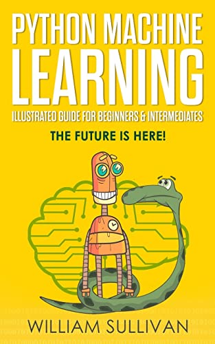 9781724530684: Python Machine Learning Illustrated Guide For Beginners & Intermediates: The Future Is Here!