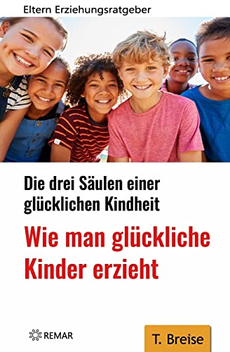 Beispielbild fr Wie man glckliche Kinder erzieht: Die drei Sulen einer glcklichen Kindheit - Eltern-Erziehungsratgeber zum Verkauf von medimops