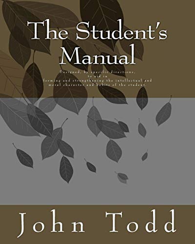Imagen de archivo de The Student's Manual: Designed, by specific directions, to aid in forming and strengthening the intellectual and moral character and habits of the student. a la venta por Revaluation Books