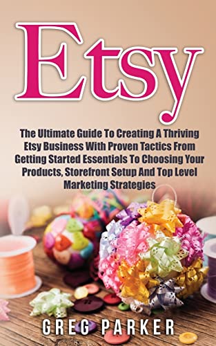 Stock image for Etsy: The Ultimate Guide To Creating A Thriving Etsy Business With Proven Tactics From Getting Started Essentials To Choosin for sale by ThriftBooks-Atlanta