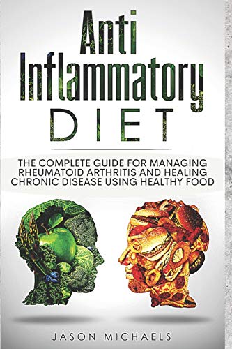 9781724777799: Anti-Inflammatory Diet: The Complete Guide for Managing Rheumatoid Arthritis and Healing Chronic Disease Using Healthy Food