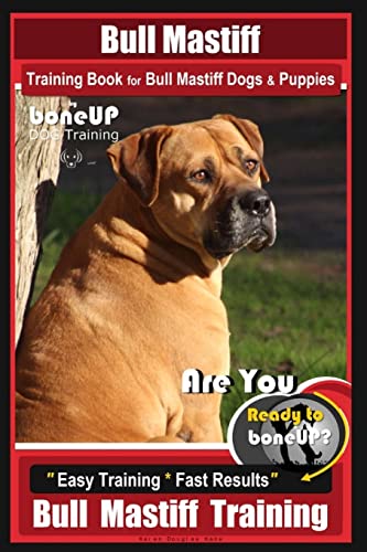 Imagen de archivo de Bull Mastiff Training Book for Dogs & Puppies By BoneUP DOG Training: Are You Ready to Bone Up? Easy Training * Fast Results Bull Mastiff Training a la venta por ThriftBooks-Dallas
