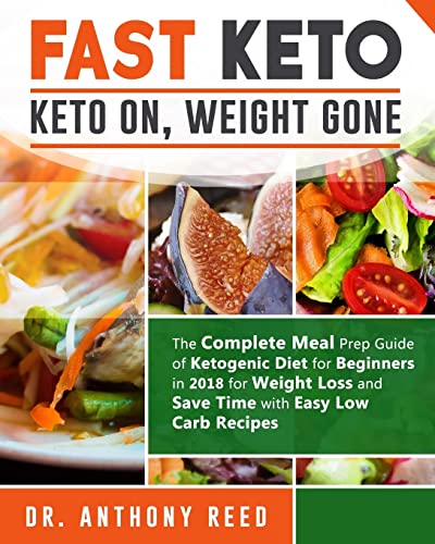 

Fast Keto: Keto On, Weight Gone: The Complete Meal Prep Guide of Ketogenic Diet for Beginners in 2018 for Weight Loss and Save Ti