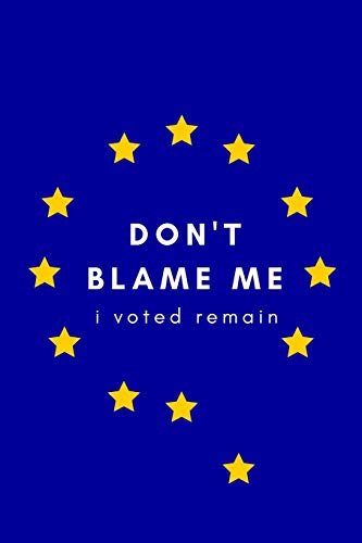 Stock image for Don't Blame Me, I Voted Remain: Brexit Notebook/Journal for Remainers (Britain Leaving The EU/Referendum Vote Satire, UK Fallen Star of Europe (Funny/Gag Stocking Filler/Memory Book/Keepsake/Memento) for sale by Revaluation Books