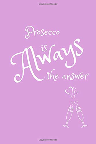 Stock image for Prosecco Is Always The Answer: Funny Notebook/Journal (Gift for Prosecco Lovers/Drinkers) Celebrating/Appreciation/Thanks/Commiseration Present (Female Teachers, Nurses, Doctors, Office Workers) for sale by Revaluation Books