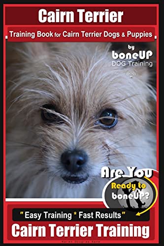 9781724986498: Cairn Terrier Training Book for Cairn Terrier Dogs & Puppies By BoneUP DOG Training: Are You Ready to Bone Up? Easy Training * Fast Results Cairn Terrier Training