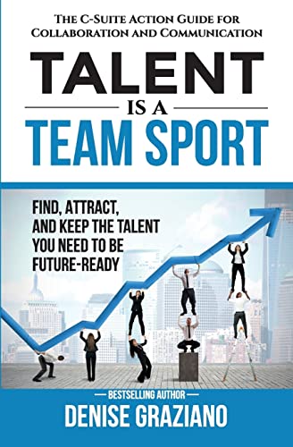 Stock image for Talent is a Team Sport: The C-Suite Action Guide for Collaboration and Communication. Find, Attract and Keep the Talent You Need to be Future-Ready for sale by Wonder Book
