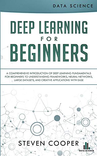 Stock image for Deep Learning for Beginners: A comprehensive introduction of deep learning fundamentals for beginners to understanding frameworks, neural networks, large datasets, and creative applications with ease for sale by SecondSale