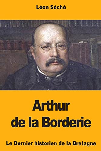 Beispielbild fr Arthur de la Borderie: Le Dernier Historien de la Bretagne zum Verkauf von THE SAINT BOOKSTORE