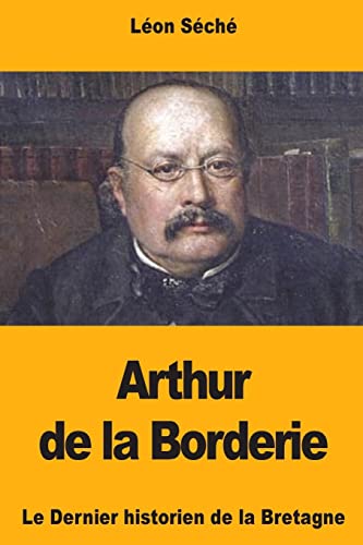 Imagen de archivo de Arthur de la Borderie: Le Dernier Historien de la Bretagne a la venta por THE SAINT BOOKSTORE