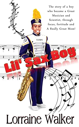 Stock image for The Lil' Sax Boy: The story of a boy who became a great musician and scientist, through focus, fortitude and a really great Mom! for sale by Lucky's Textbooks