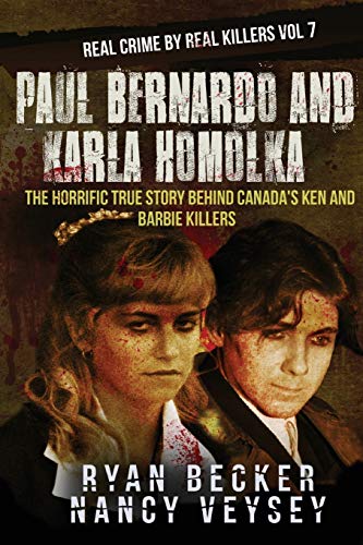 Stock image for Paul Bernardo and Karla Homolka: The Horrific True Story Behind Canada's Ken and Barbie Killers (Real Crime By Real Killers) for sale by HPB-Emerald