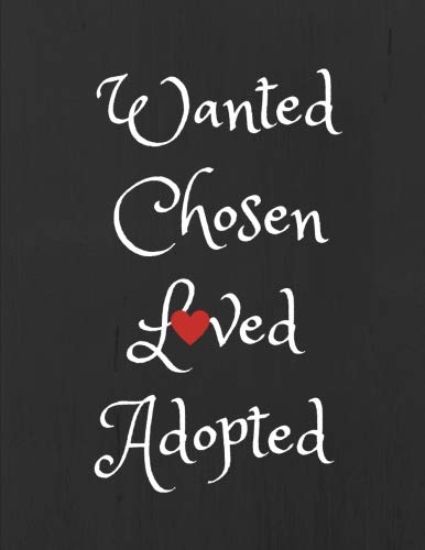 Stock image for Wanted, Chosen, Loved, Adopted: Adoption Journal/Notebook for New Adoptive Parents (Gift/Present for Couples/Single Parents/Mothers who Adopt Teens, Older Child, Teenage Girl, Boy, Children) for sale by Revaluation Books