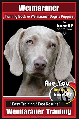 Imagen de archivo de Weimaraner Training Book for Weimaraner Dogs & Puppies By BoneUP DOG Training: Are You Ready to right way Bone Up? Easy Training * Fast Results Weimaraner Training a la venta por HPB-Ruby