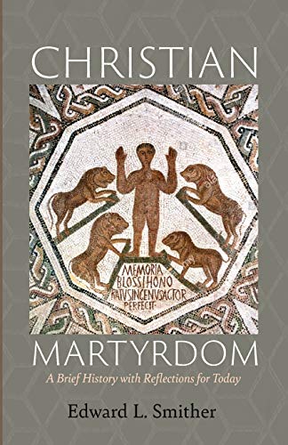 Imagen de archivo de Christian Martyrdom: A Brief History with Reflections for Today a la venta por Lakeside Books