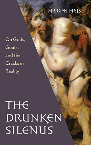 Stock image for The Drunken Silenus: On Gods, Goats, and the Cracks in Reality for sale by Front Cover Books