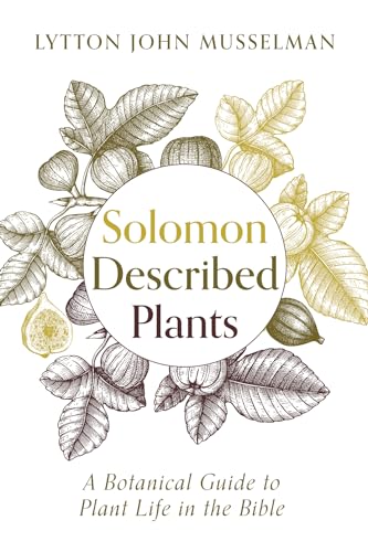 

Solomon Described Plants: A Botanical Guide to Plant Life in the Bible
