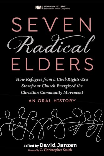 Stock image for Seven Radical Elders: How Refugees from a Civil-Rights-Era Storefront Church Energized the Christian Community Movement, An Oral History (New Monastic Library: Resources for Radical Discipleship) for sale by Lakeside Books